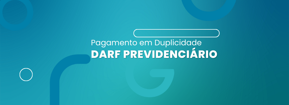Pagamento de DARF Previdenciário em duplicidade: o que fazer?